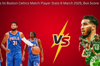 76ers Vs Boston Celtics Match Player Stats 6 March 2025, Box Score