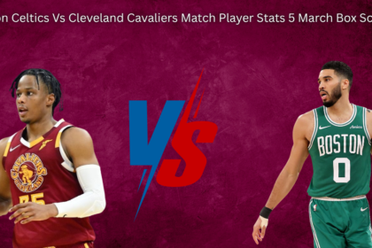 Boston Celtics Vs Cleveland Cavaliers Match Player Stats 5 March Box Score