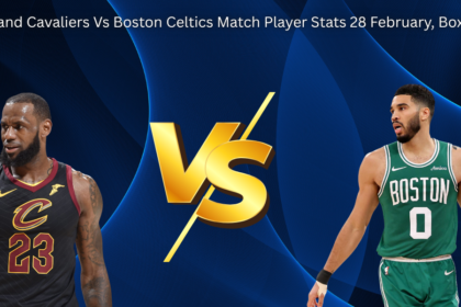 Cleveland Cavaliers Vs Boston Celtics Match Player Stats 28 February, Box Score