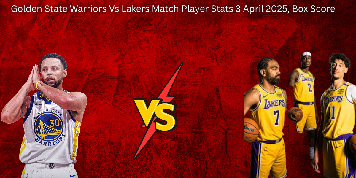 Golden State Warriors Vs Lakers Match Player Stats 3 April 2025, Box Score