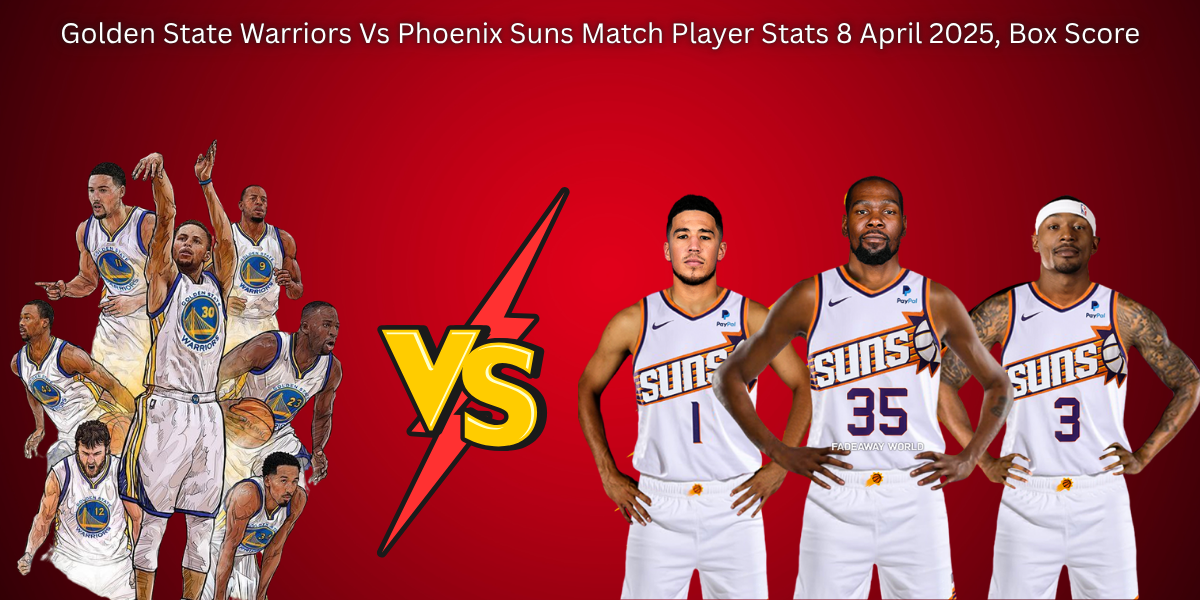 Golden State Warriors Vs Phoenix Suns Match Player Stats 8 April 2025, Box Score