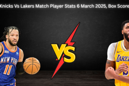 Knicks Vs Lakers Match Player Stats 6 March 2025, Box Score