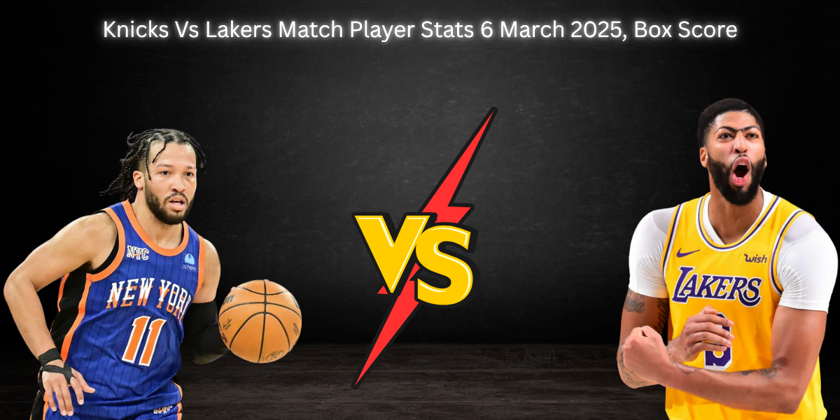 Knicks Vs Lakers Match Player Stats 6 March 2025, Box Score