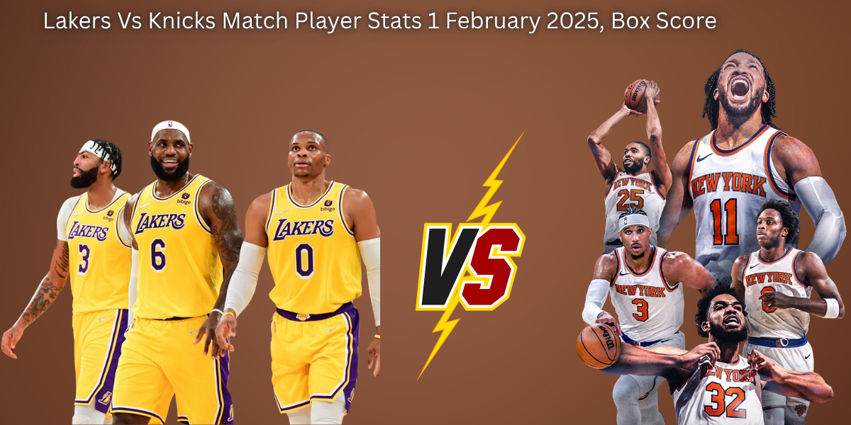 Lakers Vs Knicks Match Player Stats 1 February 2025, Box Score