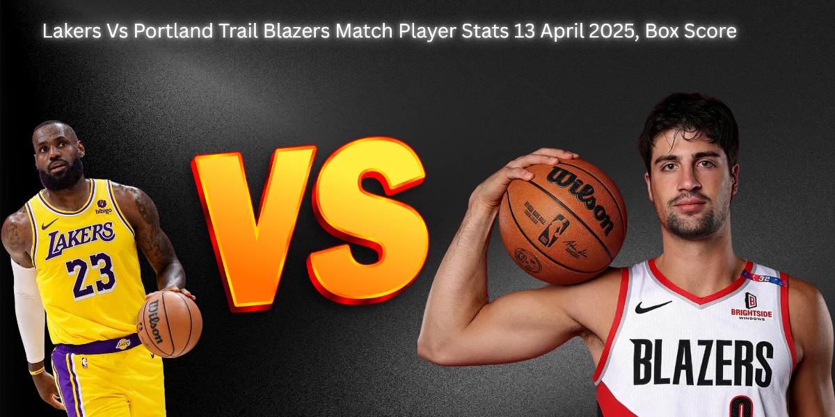 Lakers Vs Portland Trail Blazers Match Player Stats 13 April 2025, Box Score