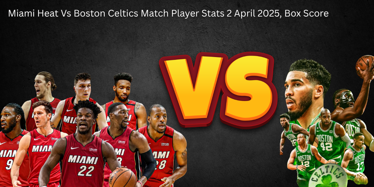 Miami Heat Vs Boston Celtics Match Player Stats 2 April 2025, Box Score